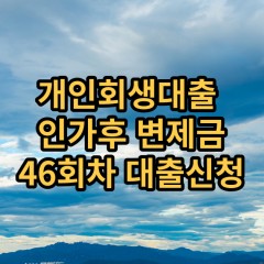 개인회생대출 인가후46회차 개인회생대출 변제금46회차 개인회생중대출 미납금46회차 대출가능한곳